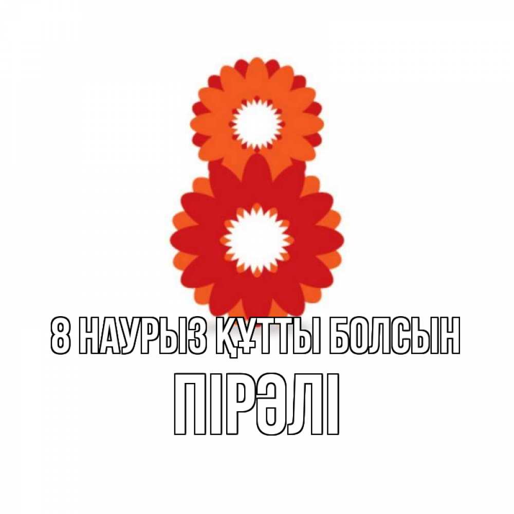 Күн сайын ашық хат с именем, ПІРӘЛІ 8 наурыз құтты болсын восьмерка из лепестков Онлайн тегін жүктеп алу тілектері бар керемет карта 