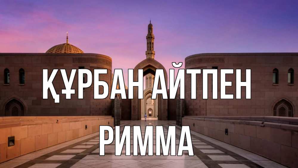 Күн сайын ашық хат с именем, Римма Құрбан айтпен мечеть Онлайн тегін жүктеп алу тілектері бар керемет карта 