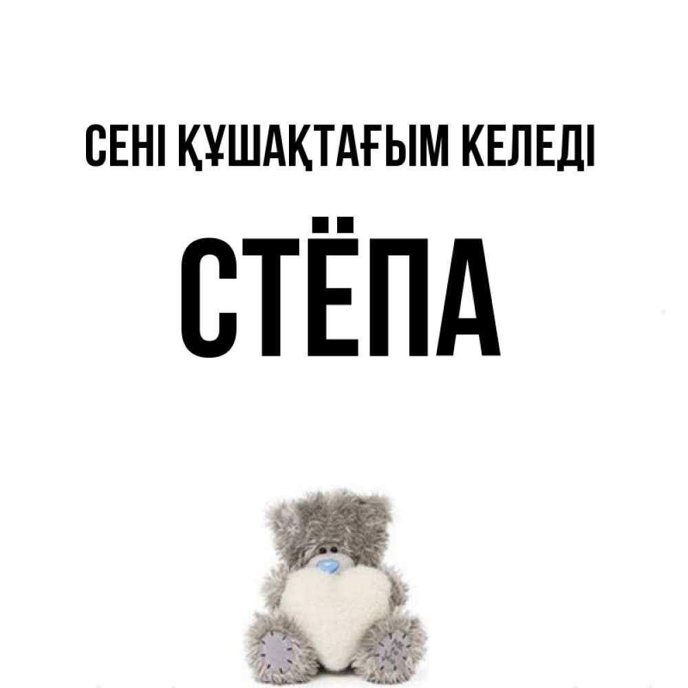 Күн сайын ашық хат с именем, Стёпа сені құшақтағым келеді медвежонок с сердечком белого цвета Онлайн тегін жүктеп алу тілектері бар керемет карта 