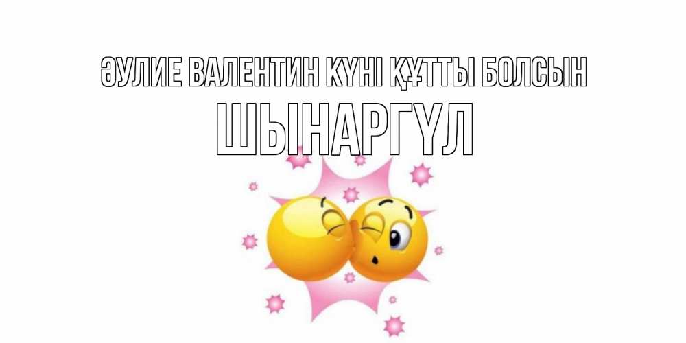 Күн сайын ашық хат с именем, ШЫНАРГҮЛ Әулие Валентин күні құтты болсын Валентинка для самой лучшей Онлайн тегін жүктеп алу тілектері бар керемет карта 