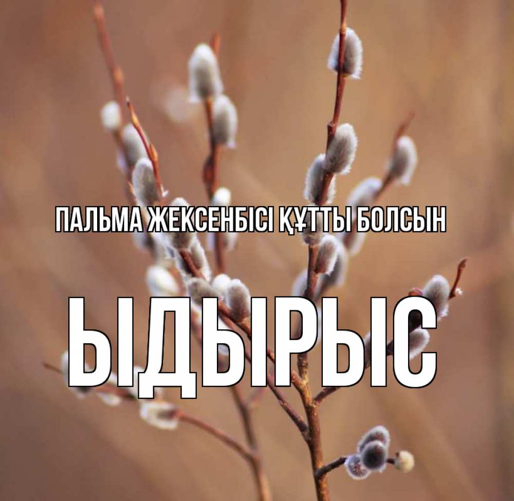 Күн сайын ашық хат с именем, ЫДЫРЫС Пальма жексенбісі құтты болсын верба Онлайн тегін жүктеп алу тілектері бар керемет карта 
