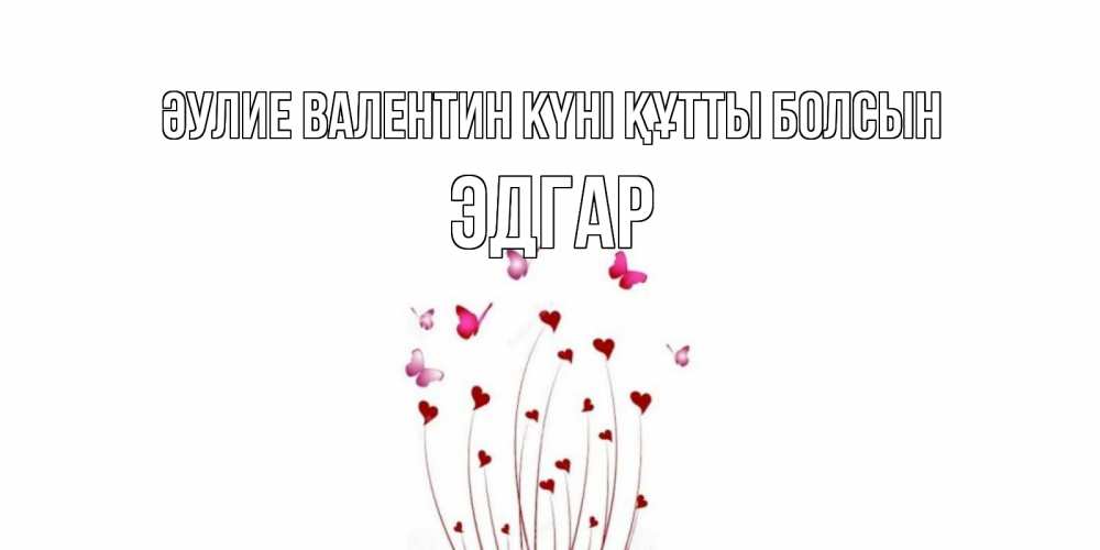 Күн сайын ашық хат с именем, Эдгар Әулие Валентин күні құтты болсын валентинку подписать онлайн на день всех влюбленных Онлайн тегін жүктеп алу тілектері бар керемет карта 