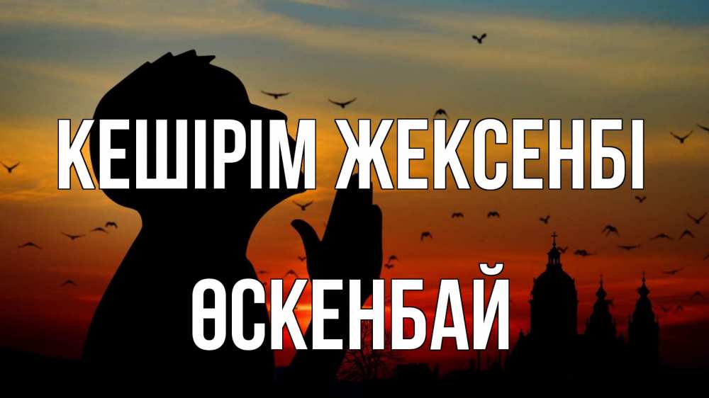 Күн сайын ашық хат с именем, ӨСКЕНБАЙ Кешірім жексенбі прошу прощения Онлайн тегін жүктеп алу тілектері бар керемет карта 