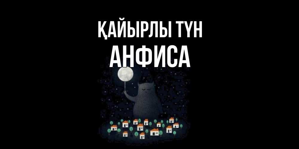 Күн сайын ашық хат с именем, Анфиса Қайырлы түн кот,луна, ночь, звезды Онлайн тегін жүктеп алу тілектері бар керемет карта 