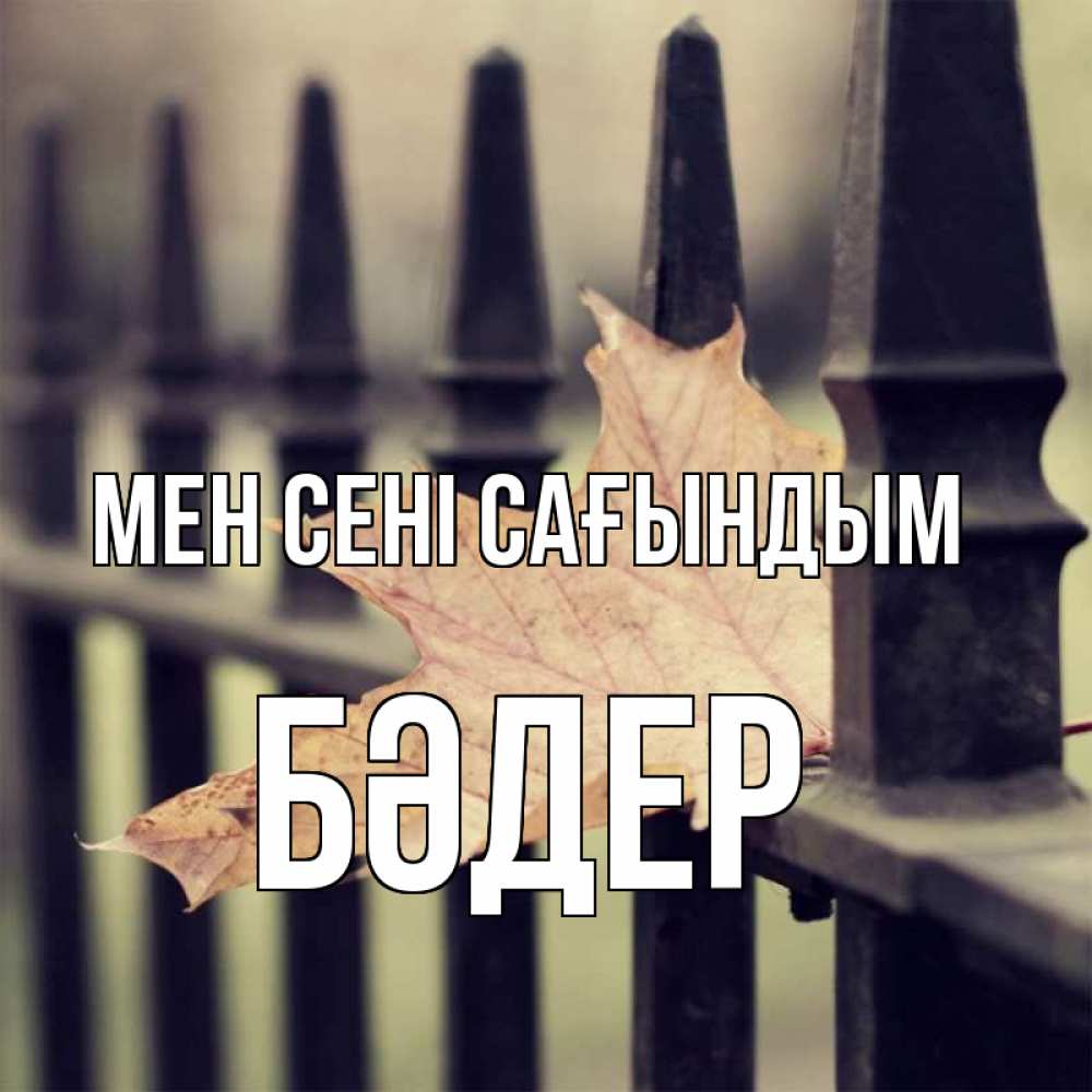 Күн сайын ашық хат с именем, БӘДЕР Мен сені сағындым очень скучно Онлайн тегін жүктеп алу тілектері бар керемет карта 