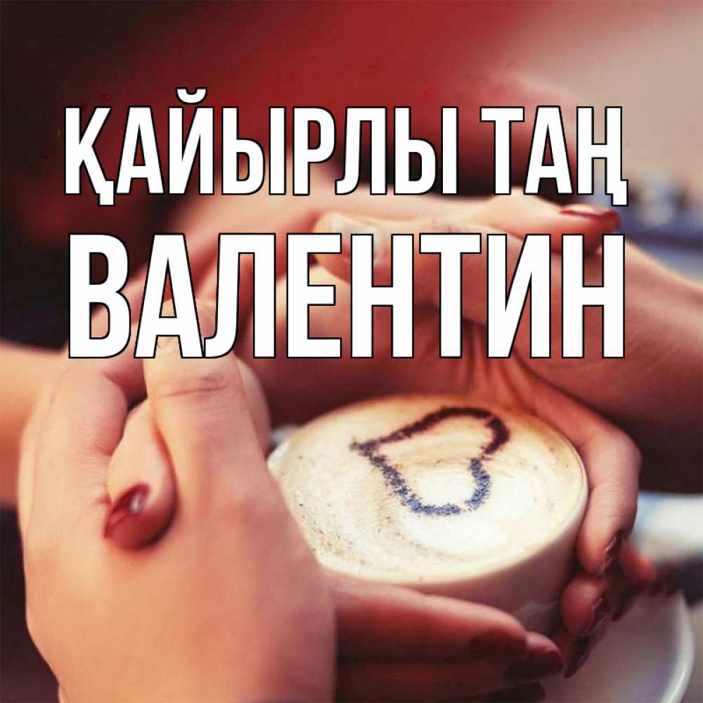 Күн сайын ашық хат с именем, Валентин Қайырлы таң мы навсегда вместе Онлайн тегін жүктеп алу тілектері бар керемет карта 