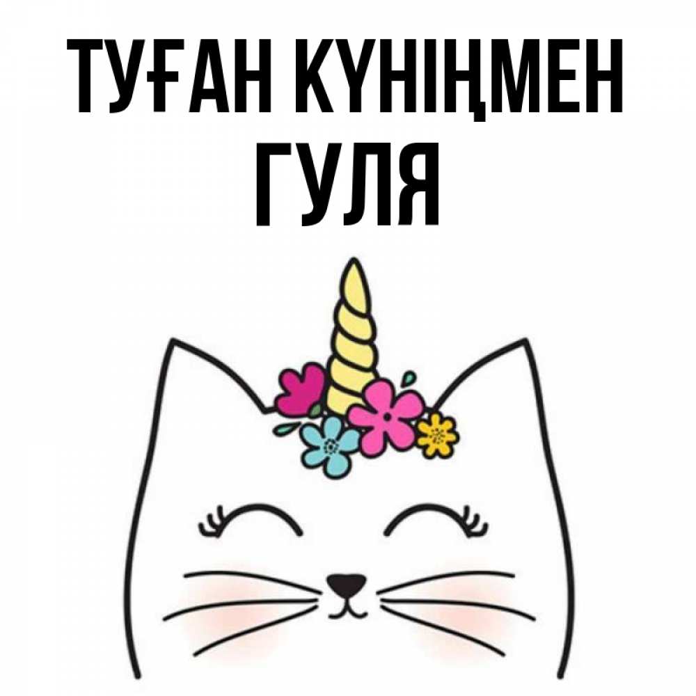 Күн сайын ашық хат с именем, Гуля Туған күніңмен милый кот с одним рожком Онлайн тегін жүктеп алу тілектері бар керемет карта 