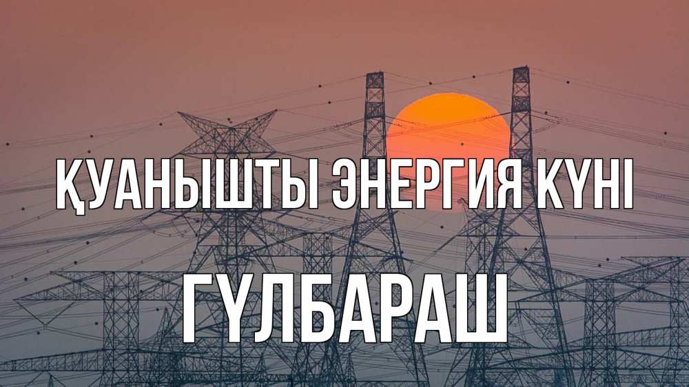Күн сайын ашық хат с именем, ГҮЛБАРАШ Қуанышты энергия күні Закат, энергетика Онлайн тегін жүктеп алу тілектері бар керемет карта 