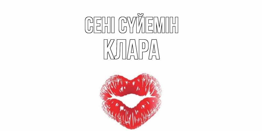Күн сайын ашық хат с именем, КЛАРА Сені сүйемін поцелуй Онлайн тегін жүктеп алу тілектері бар керемет карта 