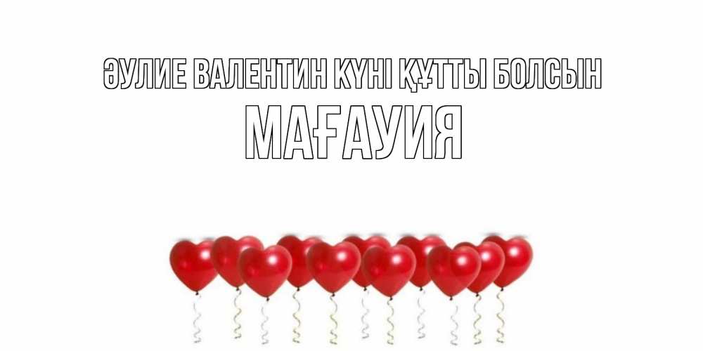 Күн сайын ашық хат с именем, МАҒАУИЯ Әулие Валентин күні құтты болсын Поздравляю с днем всех влюбленных тебя моя родная Онлайн тегін жүктеп алу тілектері бар керемет карта 