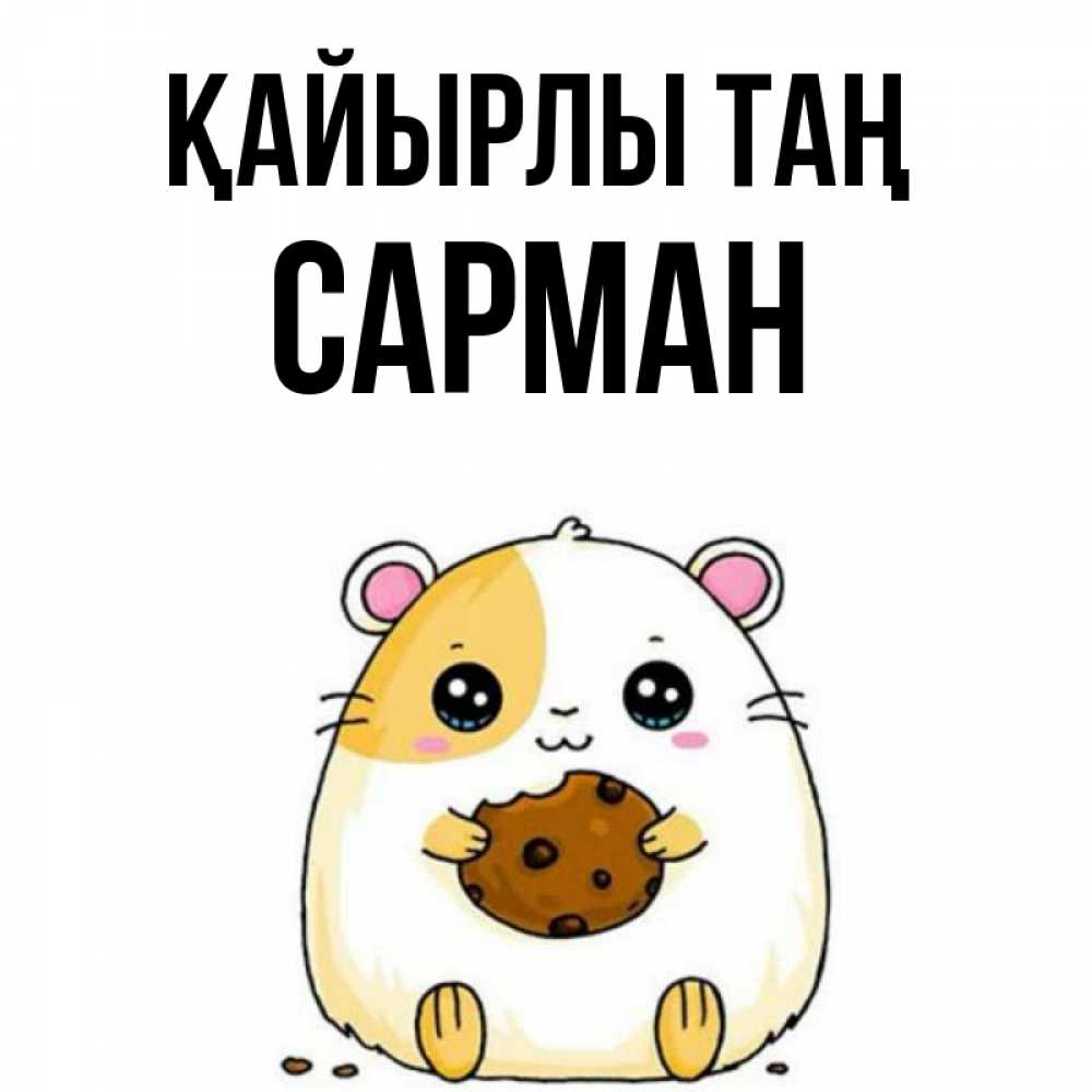 Күн сайын ашық хат с именем, САРМАН Қайырлы таң есть печеньку. Утречко Онлайн тегін жүктеп алу тілектері бар керемет карта 