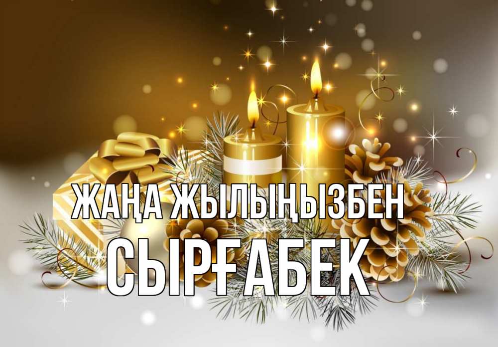 Күн сайын ашық хат с именем, СЫРҒАБЕК Жаңа жылыңызбен новый год Онлайн тегін жүктеп алу тілектері бар керемет карта 