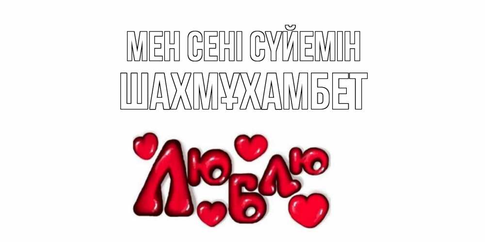 Күн сайын ашық хат с именем, ШАХМҰХАМБЕТ Мен сені сүйемін сердце Онлайн тегін жүктеп алу тілектері бар керемет карта 
