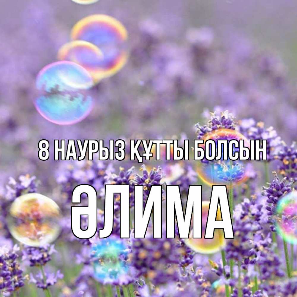 Күн сайын ашық хат с именем, ӘЛИМА 8 наурыз құтты болсын цветы Онлайн тегін жүктеп алу тілектері бар керемет карта 