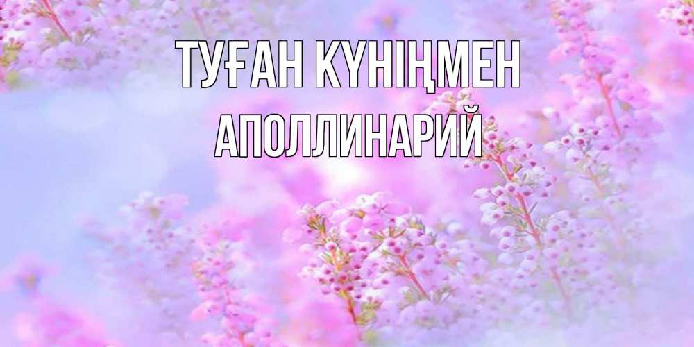 Күн сайын ашық хат с именем, Аполлинарий Туған күніңмен красивая открытка с мелкими цветами Онлайн тегін жүктеп алу тілектері бар керемет карта 