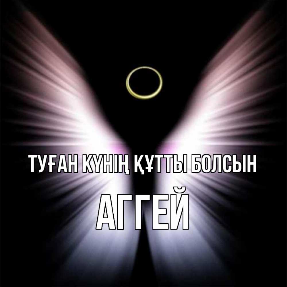 Күн сайын ашық хат с именем, Аггей Туған күнің құтты болсын ангел из света Онлайн тегін жүктеп алу тілектері бар керемет карта 