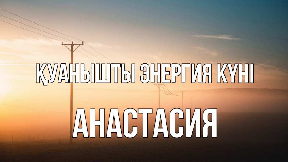 Күн сайын ашық хат с именем, Анастасия Қуанышты энергия күні дымка столбы провода Онлайн тегін жүктеп алу тілектері бар керемет карта 