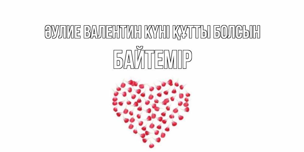 Күн сайын ашық хат с именем, Байтемір Әулие Валентин күні құтты болсын сердечко для любимой Онлайн тегін жүктеп алу тілектері бар керемет карта 
