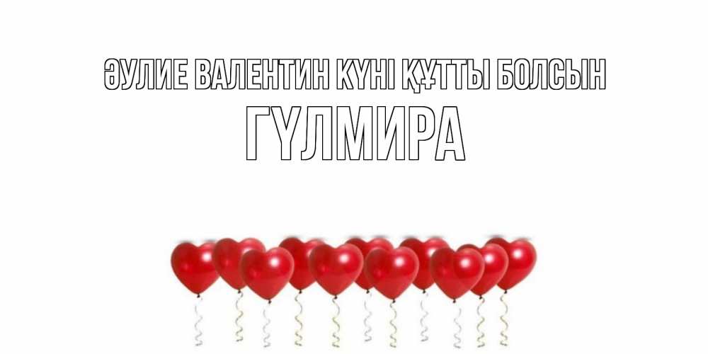 Күн сайын ашық хат с именем, ГҮЛМИРА Әулие Валентин күні құтты болсын шары в виде сердец Онлайн тегін жүктеп алу тілектері бар керемет карта 