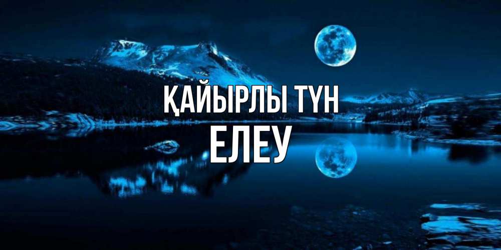 Күн сайын ашық хат с именем, Елеу Қайырлы түн луна, озеро, горы Онлайн тегін жүктеп алу тілектері бар керемет карта 