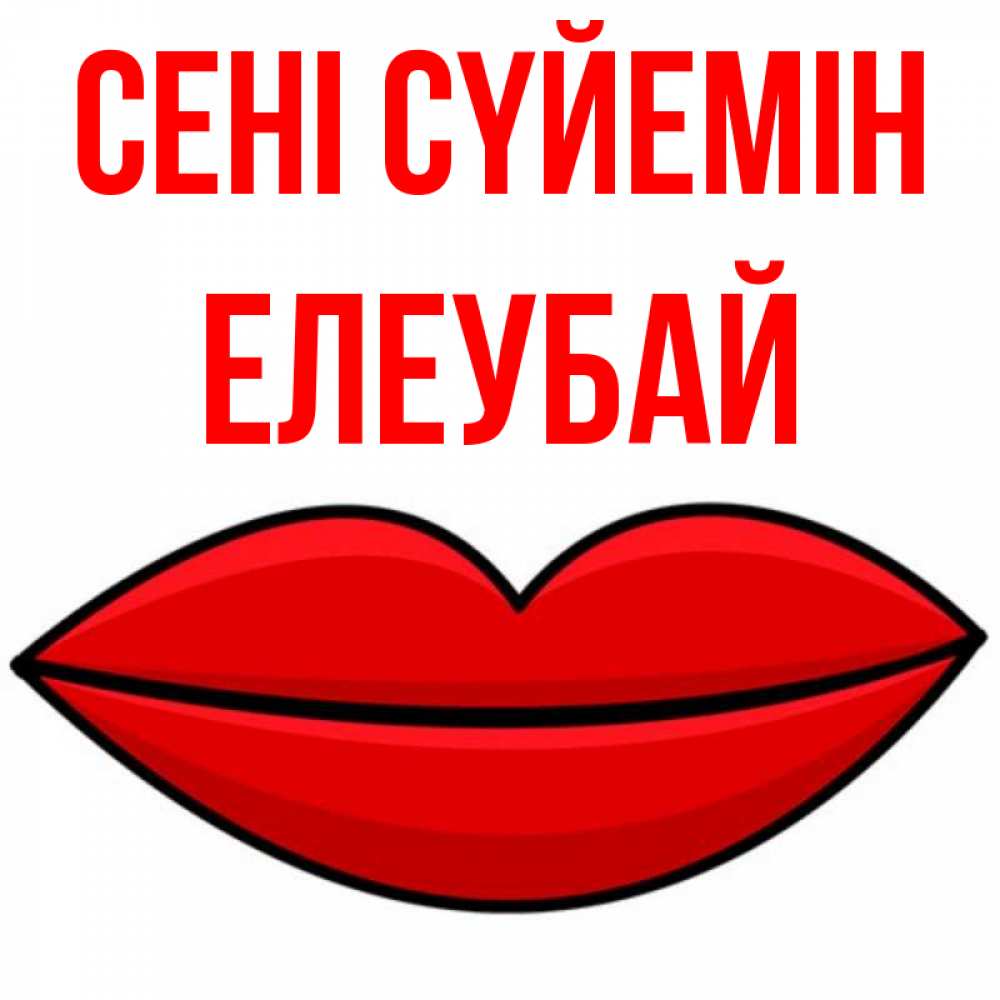 Күн сайын ашық хат с именем, Елеубай Сені сүйемін губы векторные Онлайн тегін жүктеп алу тілектері бар керемет карта 