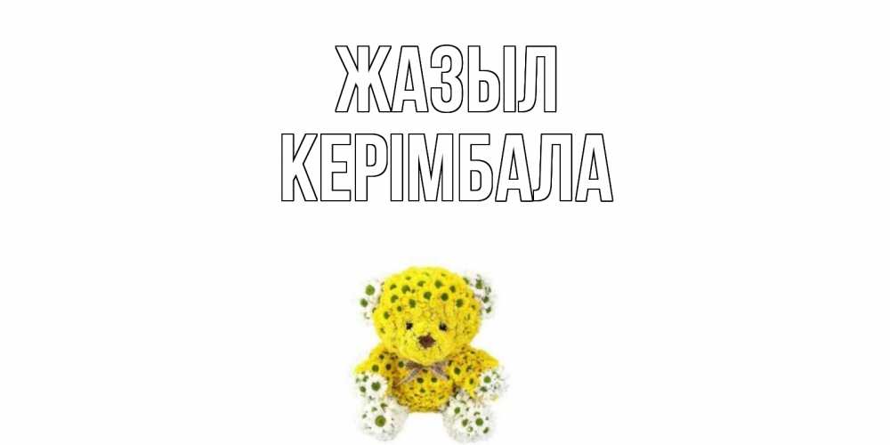 Күн сайын ашық хат с именем, КЕРІМБАЛА Жазыл мишка Онлайн тегін жүктеп алу тілектері бар керемет карта 