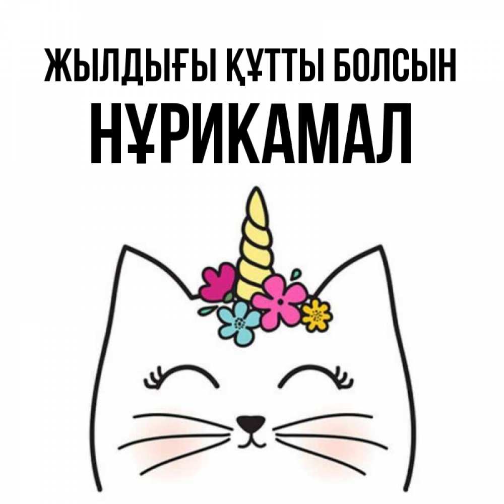 Күн сайын ашық хат с именем, НҰРИКАМАЛ Жылдығы құтты болсын милый кот с одним рожком Онлайн тегін жүктеп алу тілектері бар керемет карта 