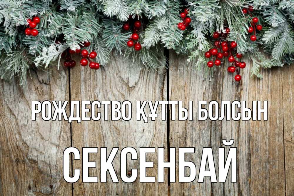 Күн сайын ашық хат с именем, СЕКСЕНБАЙ Рождество құтты болсын с рождеством Онлайн тегін жүктеп алу тілектері бар керемет карта 