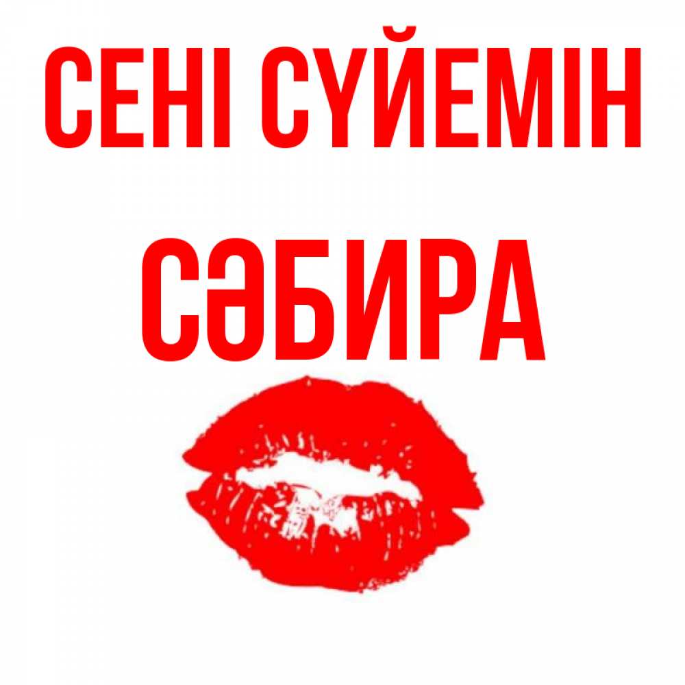 Күн сайын ашық хат с именем, СӘБИРА Сені сүйемін помада и губы Онлайн тегін жүктеп алу тілектері бар керемет карта 