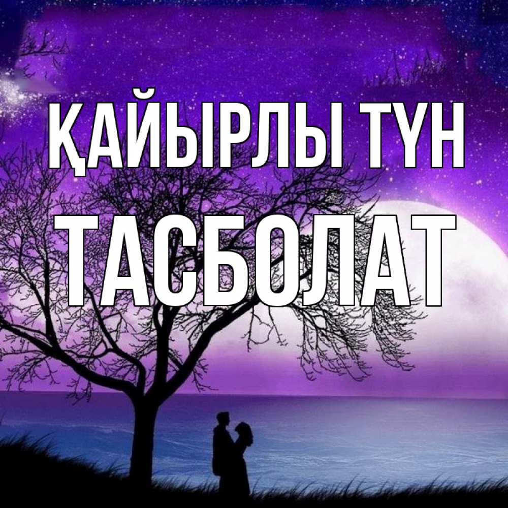 Күн сайын ашық хат с именем, ТАСБОЛАТ Қайырлы түн огромная луна и парочка Онлайн тегін жүктеп алу тілектері бар керемет карта 