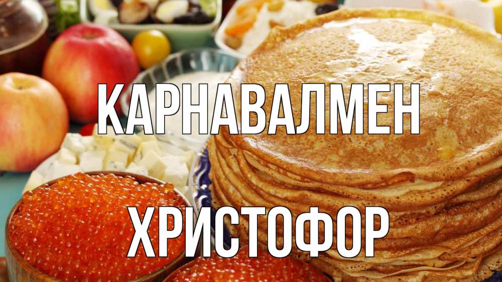 Күн сайын ашық хат с именем, Христофор Карнавалмен блины Онлайн тегін жүктеп алу тілектері бар керемет карта 