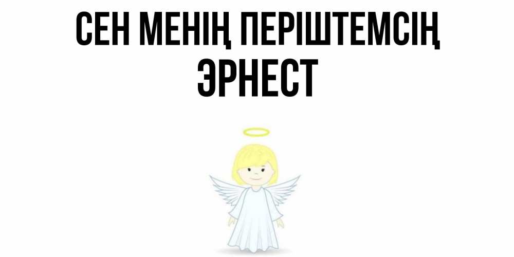 Күн сайын ашық хат с именем, Эрнест Сен менің періштемсің ангел Онлайн тегін жүктеп алу тілектері бар керемет карта 