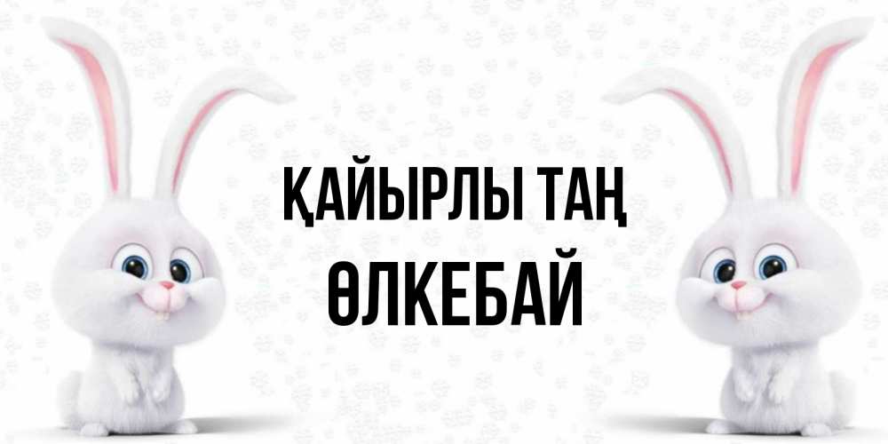 Күн сайын ашық хат с именем, ӨЛКЕБАЙ Қайырлы таң кролики с длинными ушками Онлайн тегін жүктеп алу тілектері бар керемет карта 