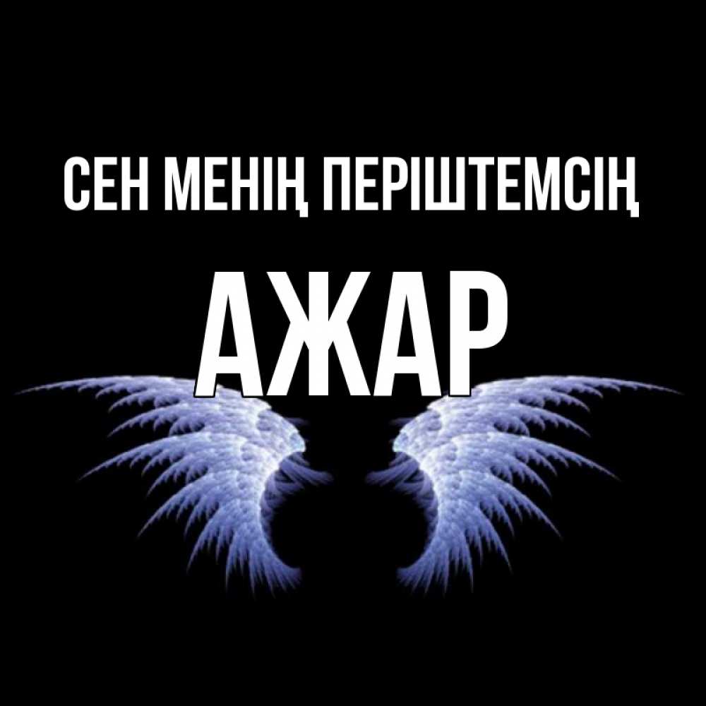 Күн сайын ашық хат с именем, АЖАР Сен менің періштемсің ангельские крылья на черном фоне Онлайн тегін жүктеп алу тілектері бар керемет карта 