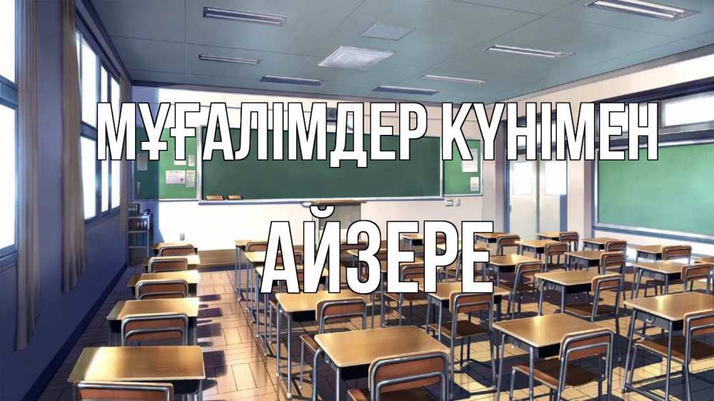 Күн сайын ашық хат с именем, АЙЗЕРЕ Мұғалімдер күнімен с днем учителя Онлайн тегін жүктеп алу тілектері бар керемет карта 