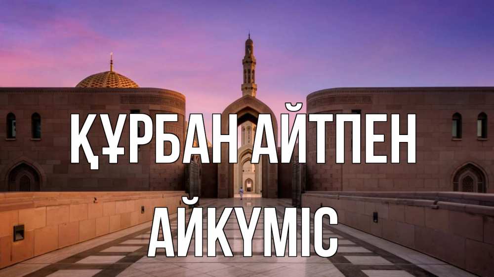 Күн сайын ашық хат с именем, АЙКҮМІС Құрбан айтпен мечеть Онлайн тегін жүктеп алу тілектері бар керемет карта 