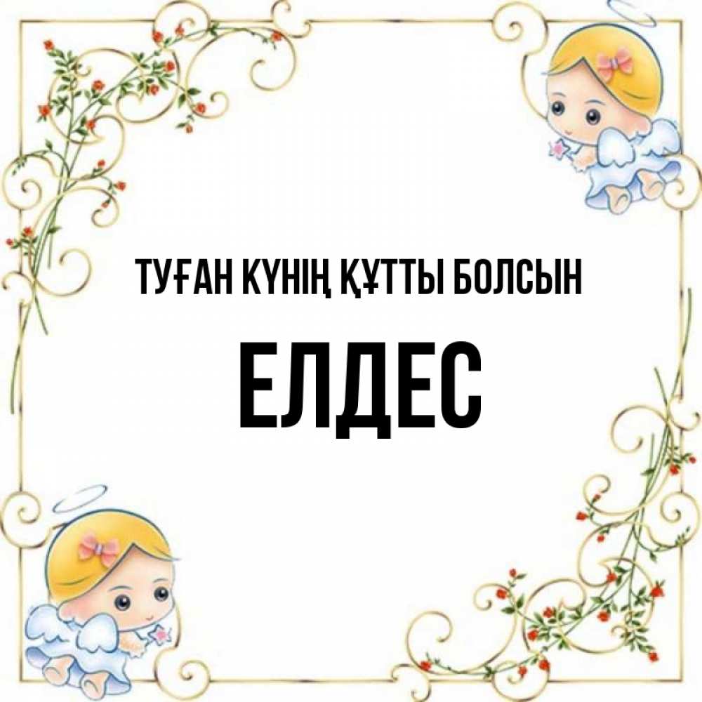 Күн сайын ашық хат с именем, Елдес Туған күнің құтты болсын девочки ангелы Онлайн тегін жүктеп алу тілектері бар керемет карта 