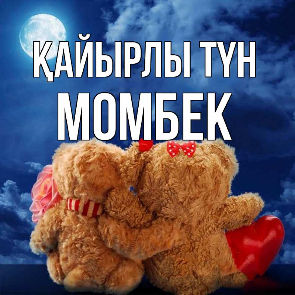 Күн сайын ашық хат с именем, МОМБЕК Қайырлы түн плюшевые Онлайн тегін жүктеп алу тілектері бар керемет карта 