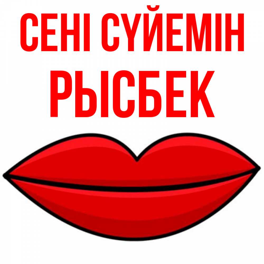 Күн сайын ашық хат с именем, РЫСБЕК Сені сүйемін губы векторные Онлайн тегін жүктеп алу тілектері бар керемет карта 