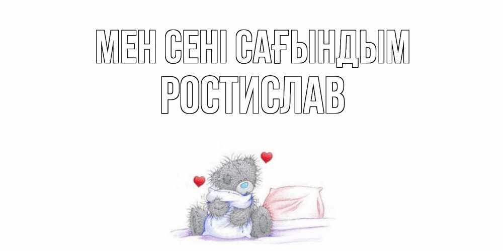 Күн сайын ашық хат с именем, Ростислав Мен сені сағындым мишка Онлайн тегін жүктеп алу тілектері бар керемет карта 
