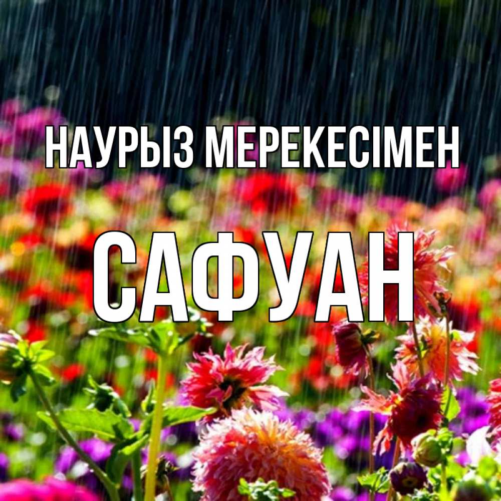 Күн сайын ашық хат с именем, САФУАН Наурыз мерекесімен цветы под дождиком к международному женскому дню Онлайн тегін жүктеп алу тілектері бар керемет карта 