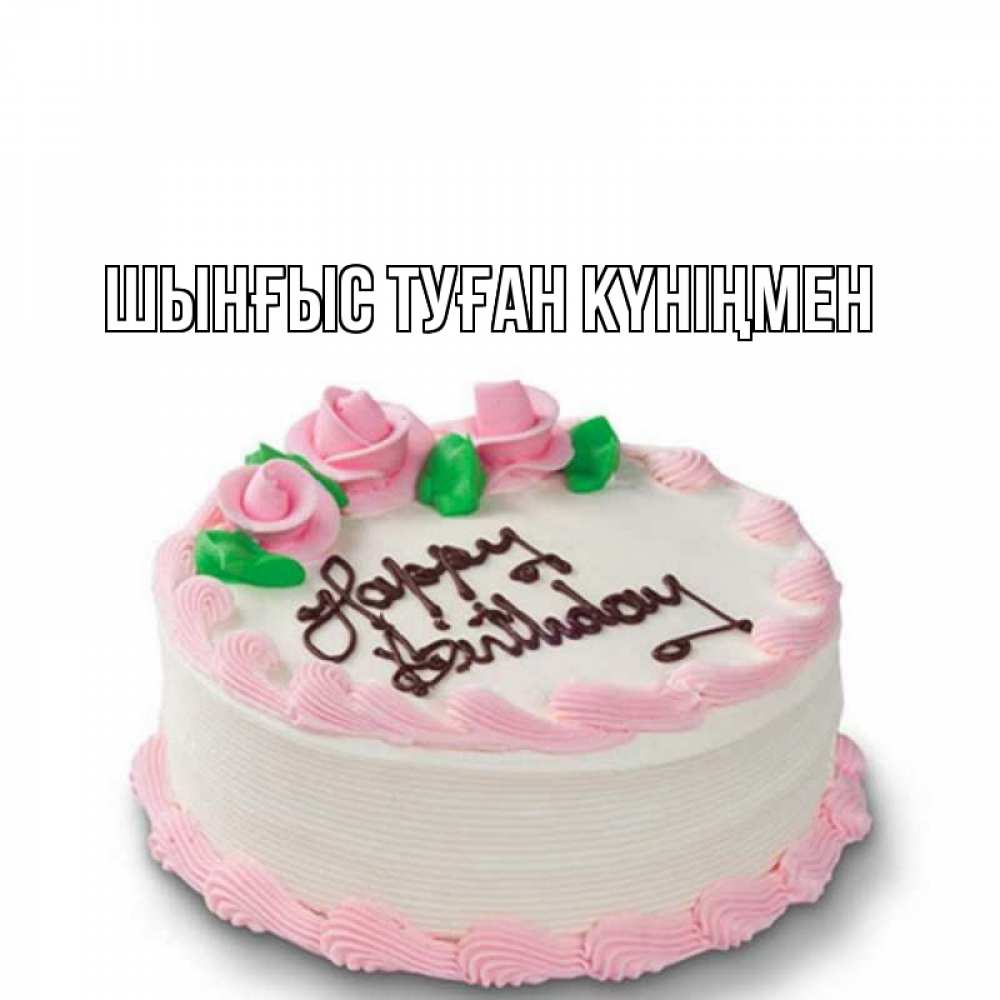 Картинка  с именем , ШЫНҒЫС! ТУҒАН КҮНІҢМЕН!