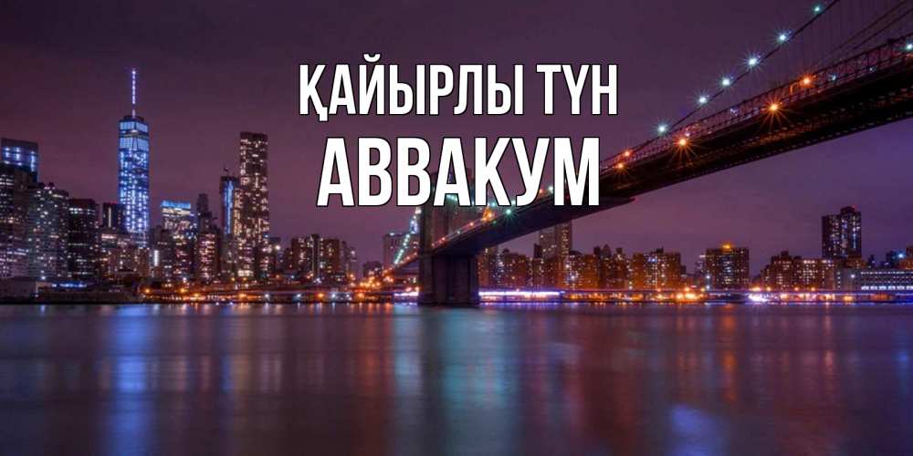 Күн сайын ашық хат с именем, Аввакум Қайырлы түн ночной мост Онлайн тегін жүктеп алу тілектері бар керемет карта 