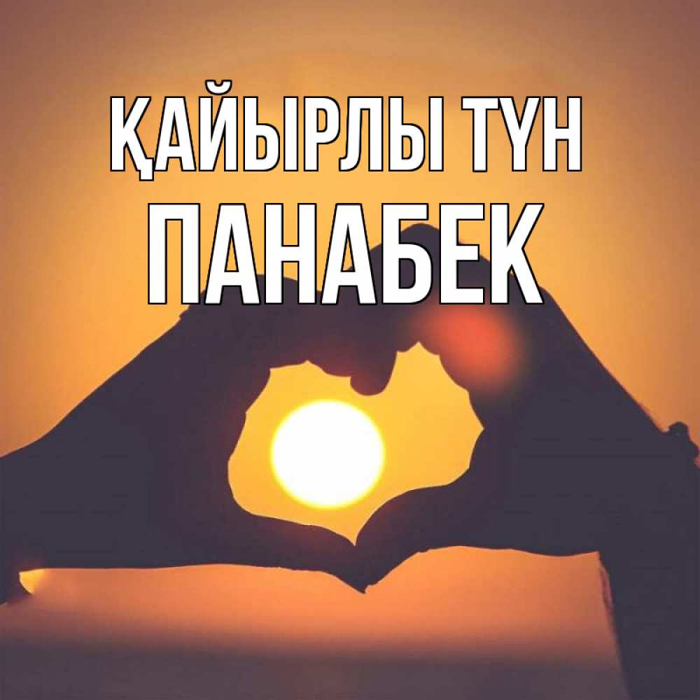 Күн сайын ашық хат с именем, ПАНАБЕК Қайырлы түн садится солнце Онлайн тегін жүктеп алу тілектері бар керемет карта 