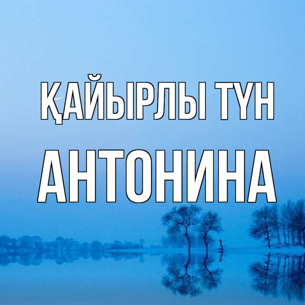 Күн сайын ашық хат с именем, Антонина Қайырлы түн весна Онлайн тегін жүктеп алу тілектері бар керемет карта 