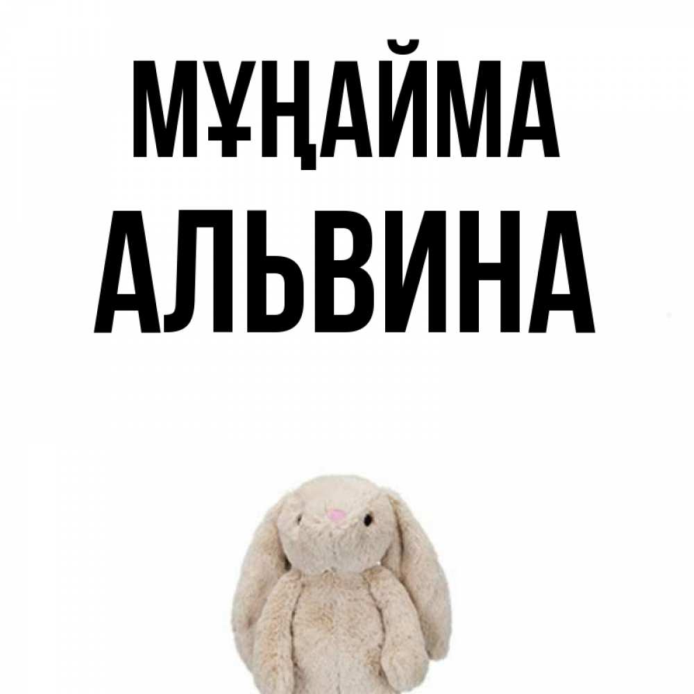 Күн сайын ашық хат с именем, Альвина Мұңайма детская игрушка зайчика Онлайн тегін жүктеп алу тілектері бар керемет карта 