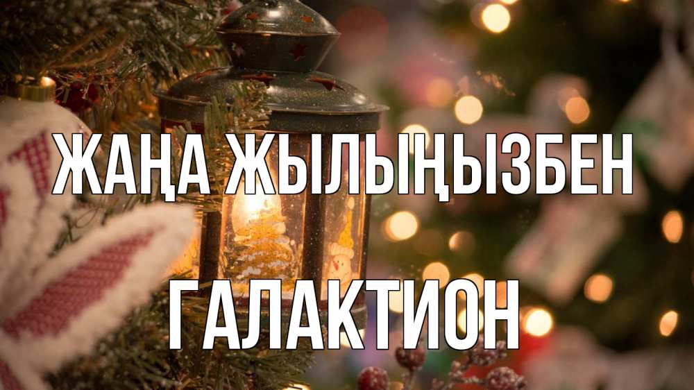 Күн сайын ашық хат с именем, Галактион Жаңа жылыңызбен новый год фонарик Онлайн тегін жүктеп алу тілектері бар керемет карта 