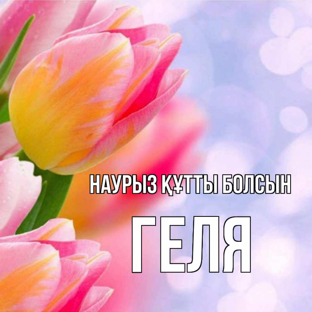 Күн сайын ашық хат с именем, Геля Наурыз құтты болсын тюльпаны 2 Онлайн тегін жүктеп алу тілектері бар керемет карта 