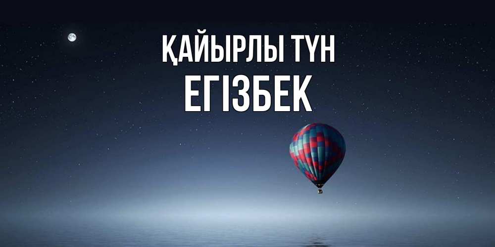 Күн сайын ашық хат с именем, Егізбек Қайырлы түн ночная открытка Онлайн тегін жүктеп алу тілектері бар керемет карта 