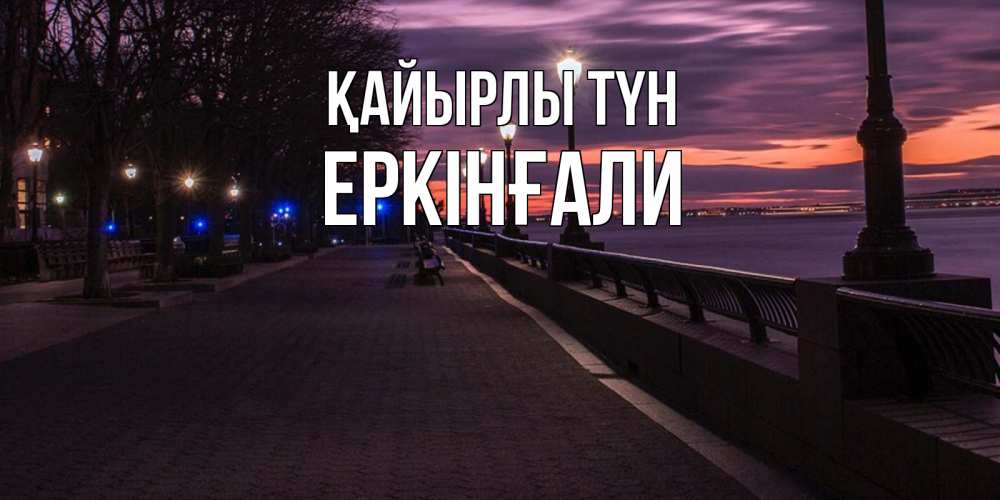 Күн сайын ашық хат с именем, Еркінғали Қайырлы түн фонари на фоне реки Онлайн тегін жүктеп алу тілектері бар керемет карта 